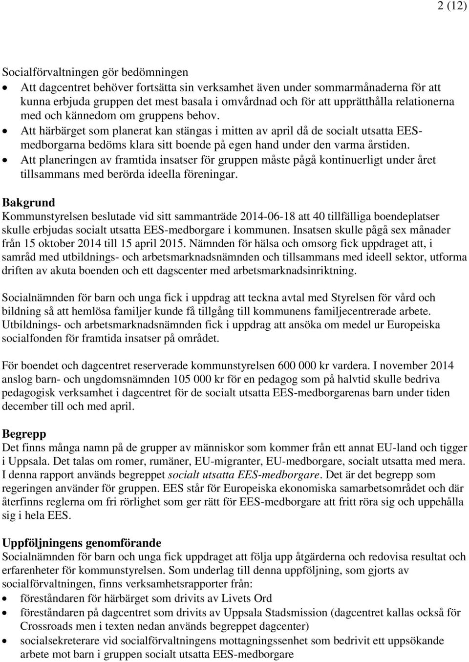 Att härbärget som planerat kan stängas i mitten av april då de socialt utsatta EESmedborgarna bedöms klara sitt boende på egen hand under den varma årstiden.