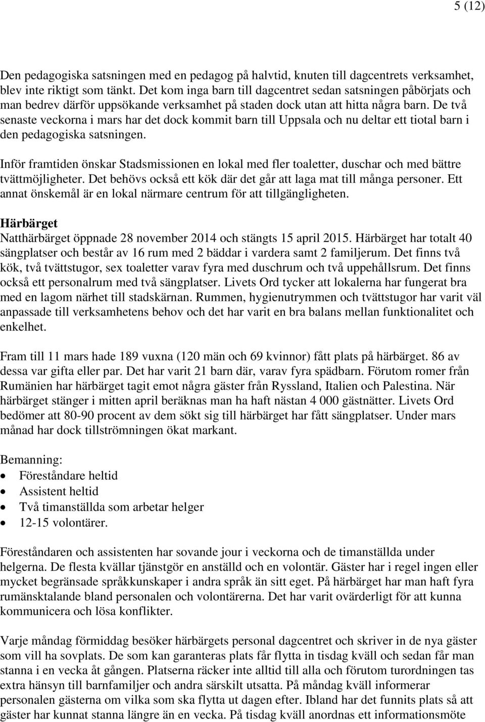 De två senaste veckorna i mars har det dock kommit barn till Uppsala och nu deltar ett tiotal barn i den pedagogiska satsningen.