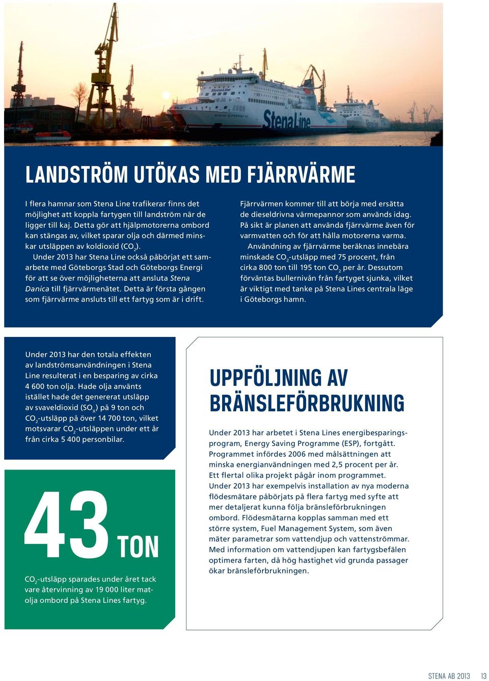 Under 2013 har Stena Line också påbörjat ett samarbete med Göteborgs Stad och Göteborgs Energi för att se över möjligheterna att ansluta Stena Danica till fjärrvärmenätet.