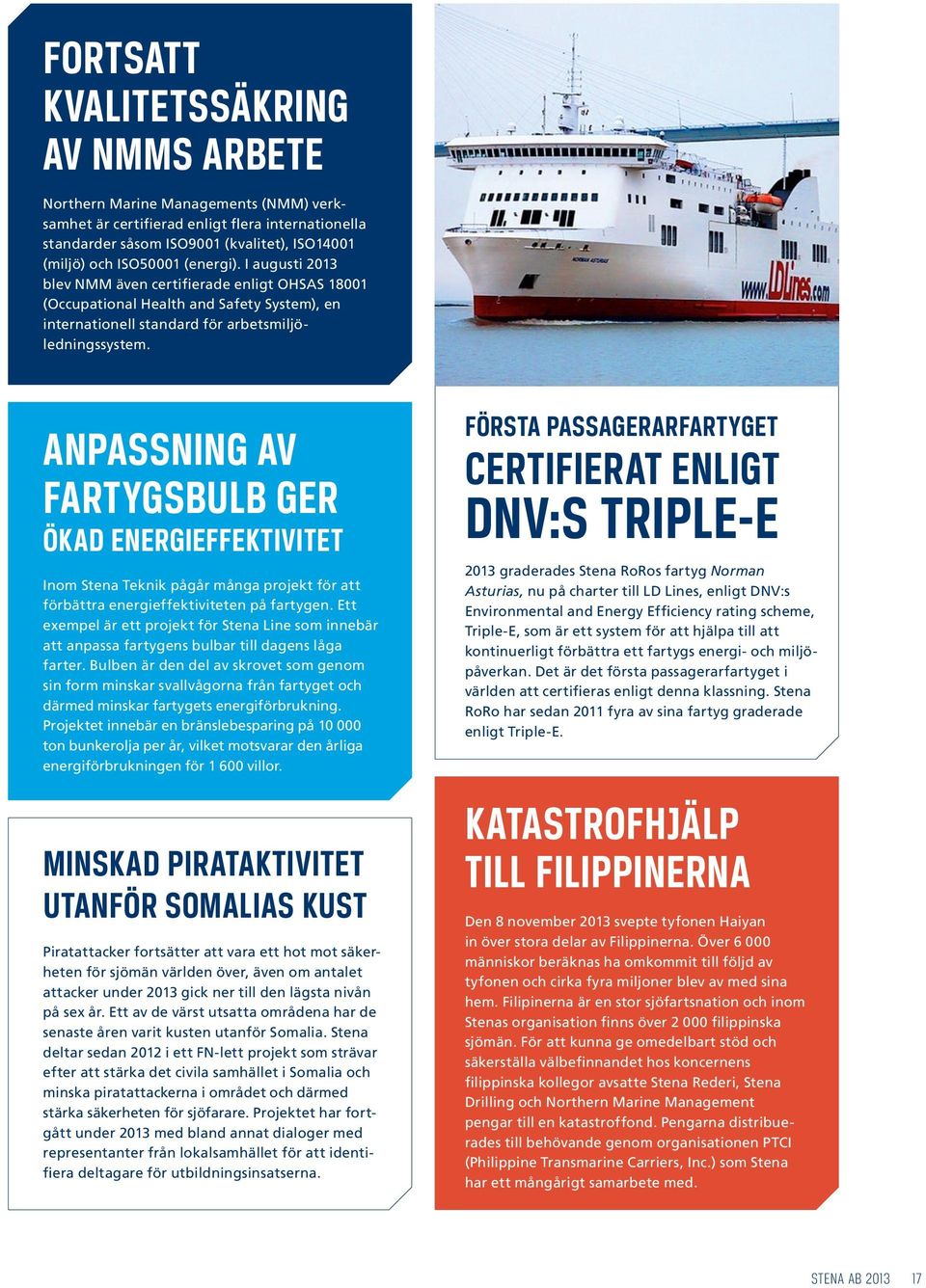 ANPASSNING AV FARTYGSBULB GER ÖKAD ENERGIEFFEKTIVITET Inom Stena Teknik pågår många projekt för att förbättra energieffektiviteten på fartygen.