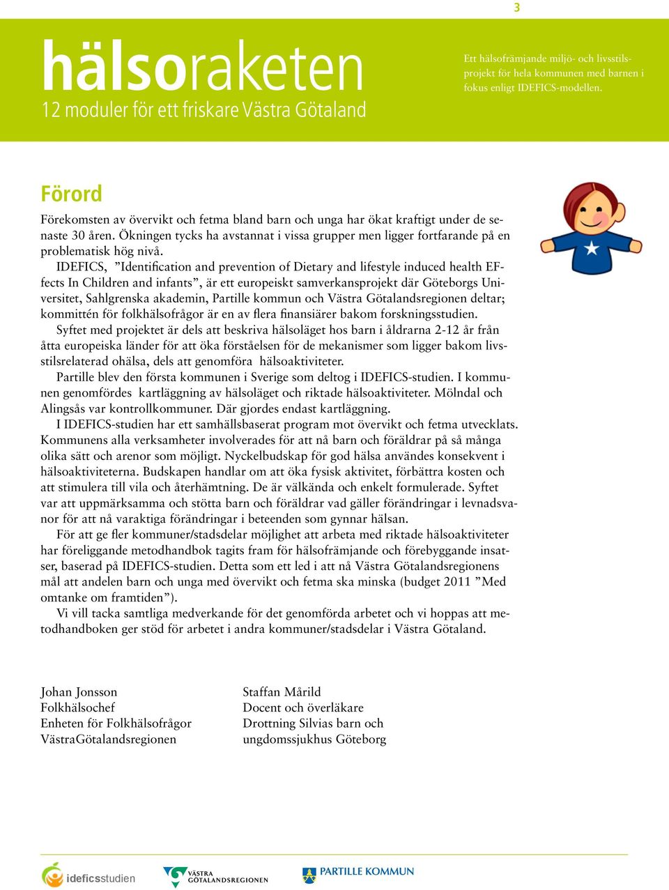 IDEFICS, Identification and prevention of Dietary and lifestyle induced health EFfects In Children and infants, är ett europeiskt samverkansprojekt där Göteborgs Universitet, Sahlgrenska akademin,