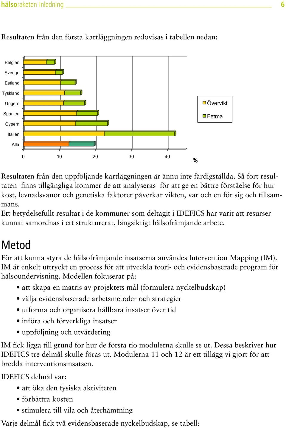 Så fort resultaten finns tillgängliga kommer de att analyseras för att ge en bättre förståelse för hur kost, levnadsvanor och genetiska faktorer påverkar vikten, var och en för sig och tillsammans.