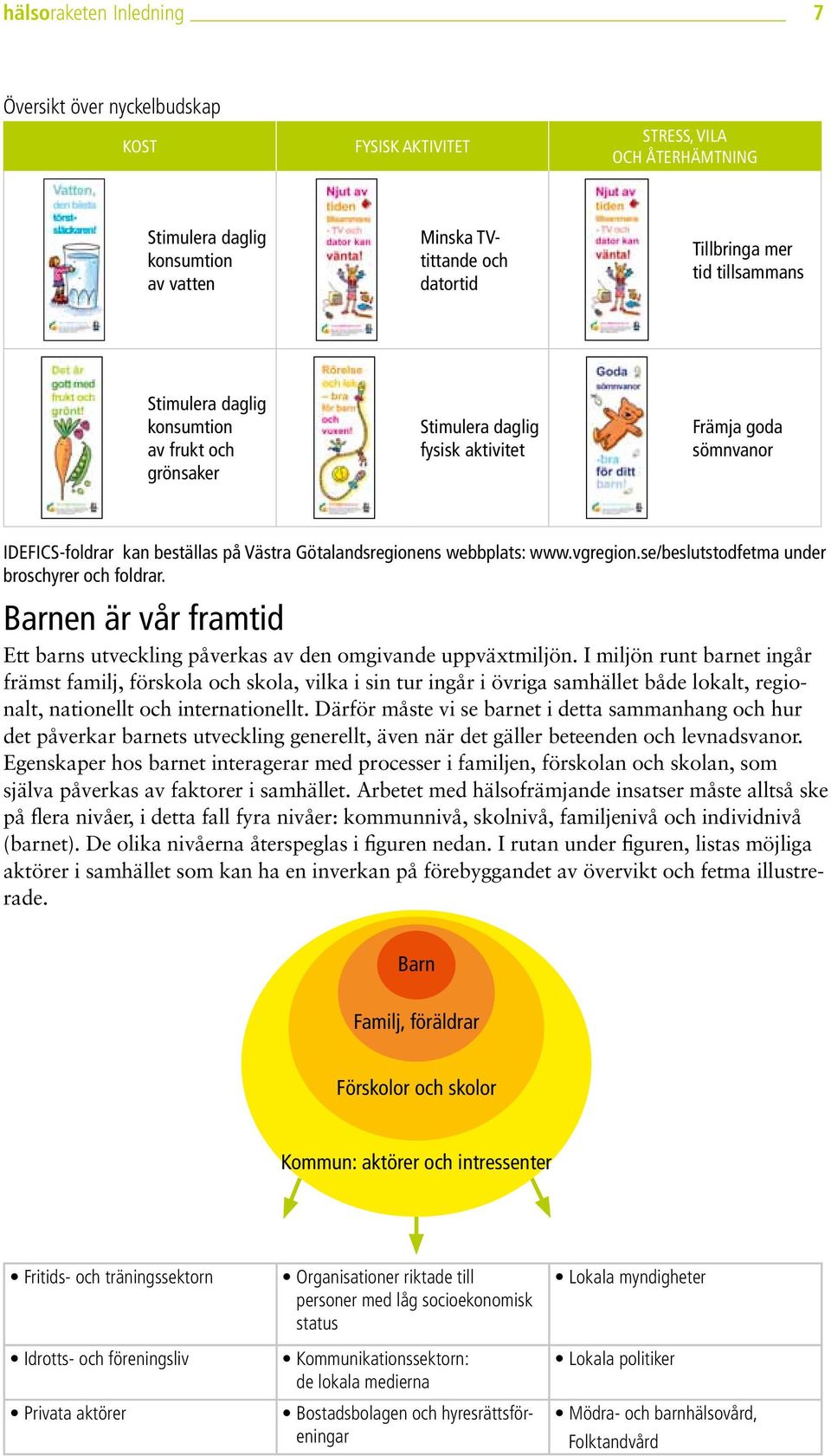 vgregion.se/beslutstodfetma under broschyrer och foldrar. Barnen är vår framtid Ett barns utveckling påverkas av den omgivande uppväxtmiljön.