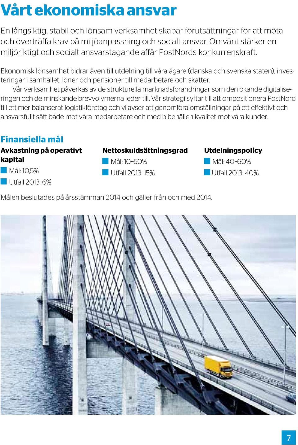 Ekonomisk lönsamhet bidrar även till utdelning till våra ägare (danska och svenska staten), investeringar i samhället, löner och pensioner till medarbetare och skatter.