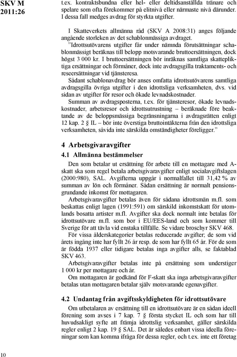 Idrottsutövarens utgifter får under nämnda förutsättningar schablonmässigt beräknas till belopp motsvarande bruttoersättningen, dock högst 3 000 kr.