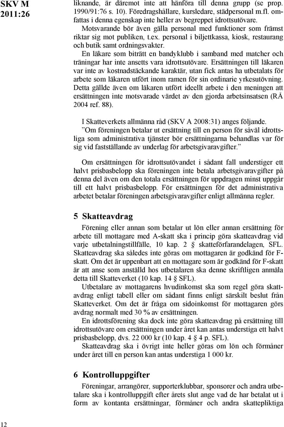 En läkare som biträtt en bandyklubb i samband med matcher och träningar har inte ansetts vara idrottsutövare.