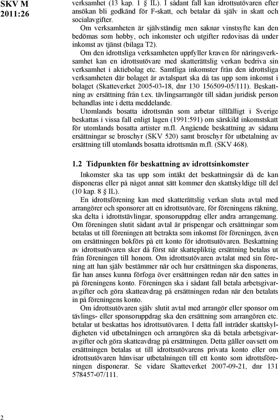 Om den idrottsliga verksamheten uppfyller kraven för näringsverksamhet kan en idrottsutövare med skatterättslig verkan bedriva sin verksamhet i aktiebolag etc.