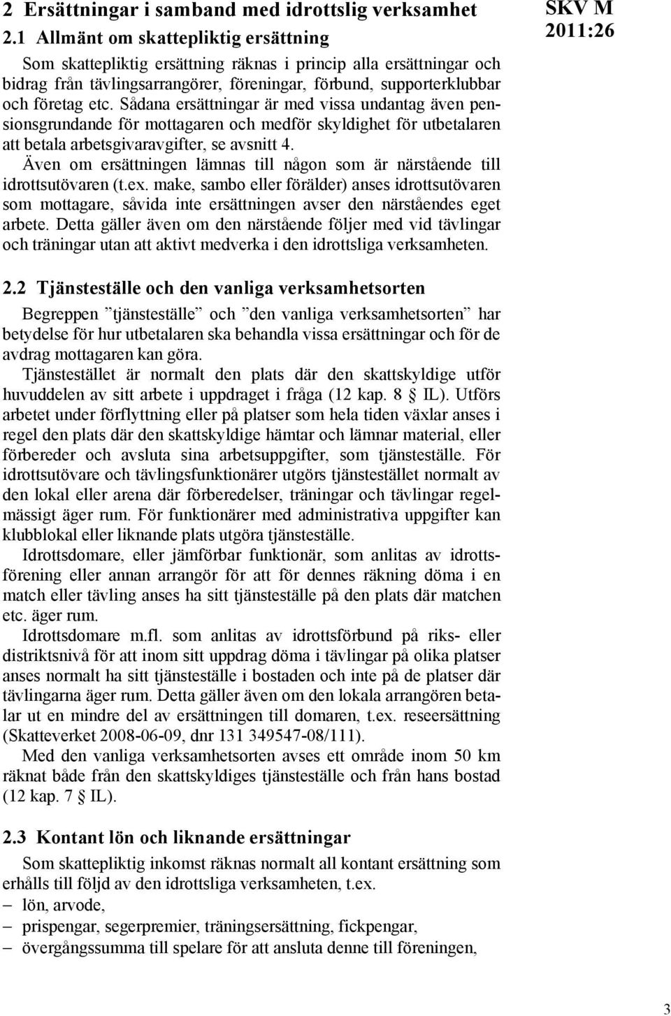 Sådana ersättningar är med vissa undantag även pensionsgrundande för mottagaren och medför skyldighet för utbetalaren att betala arbetsgivaravgifter, se avsnitt 4.