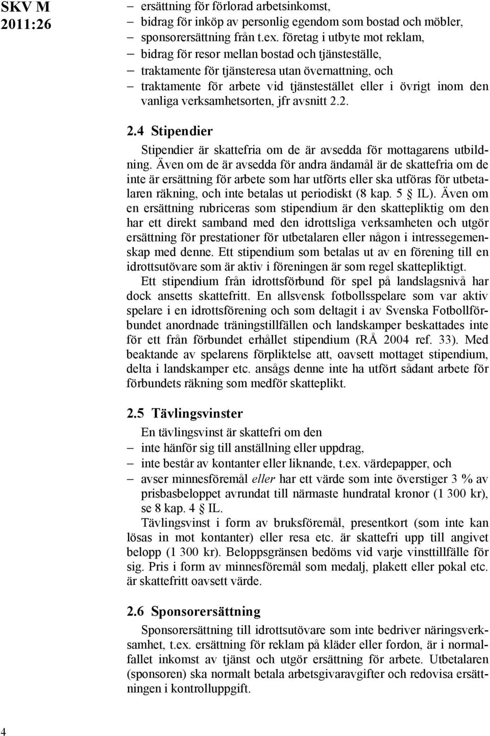 vanliga verksamhetsorten, jfr avsnitt 2.2. 2.4 Stipendier Stipendier är skattefria om de är avsedda för mottagarens utbildning.