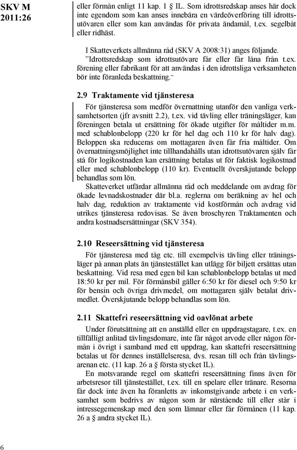 förening eller fabrikant för att användas i den idrottsliga verksamheten bör inte föranleda beskattning. 2.
