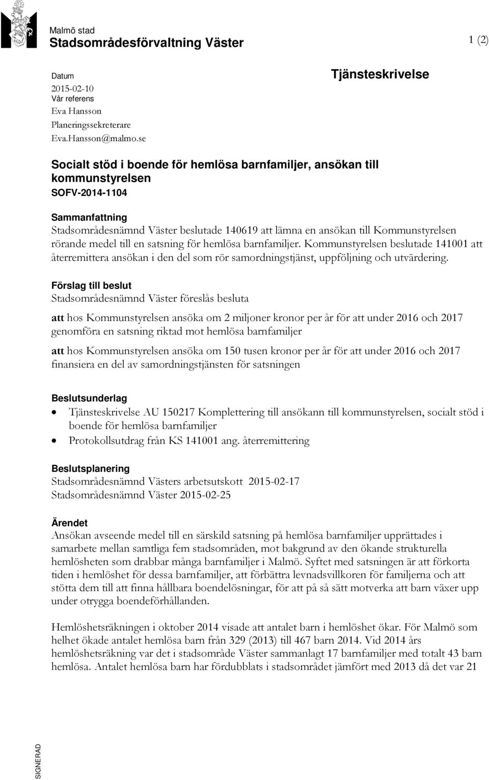 Kommunstyrelsen rörande medel till en satsning för hemlösa barnfamiljer. Kommunstyrelsen beslutade 141001 att återremittera ansökan i den del som rör samordningstjänst, uppföljning och utvärdering.