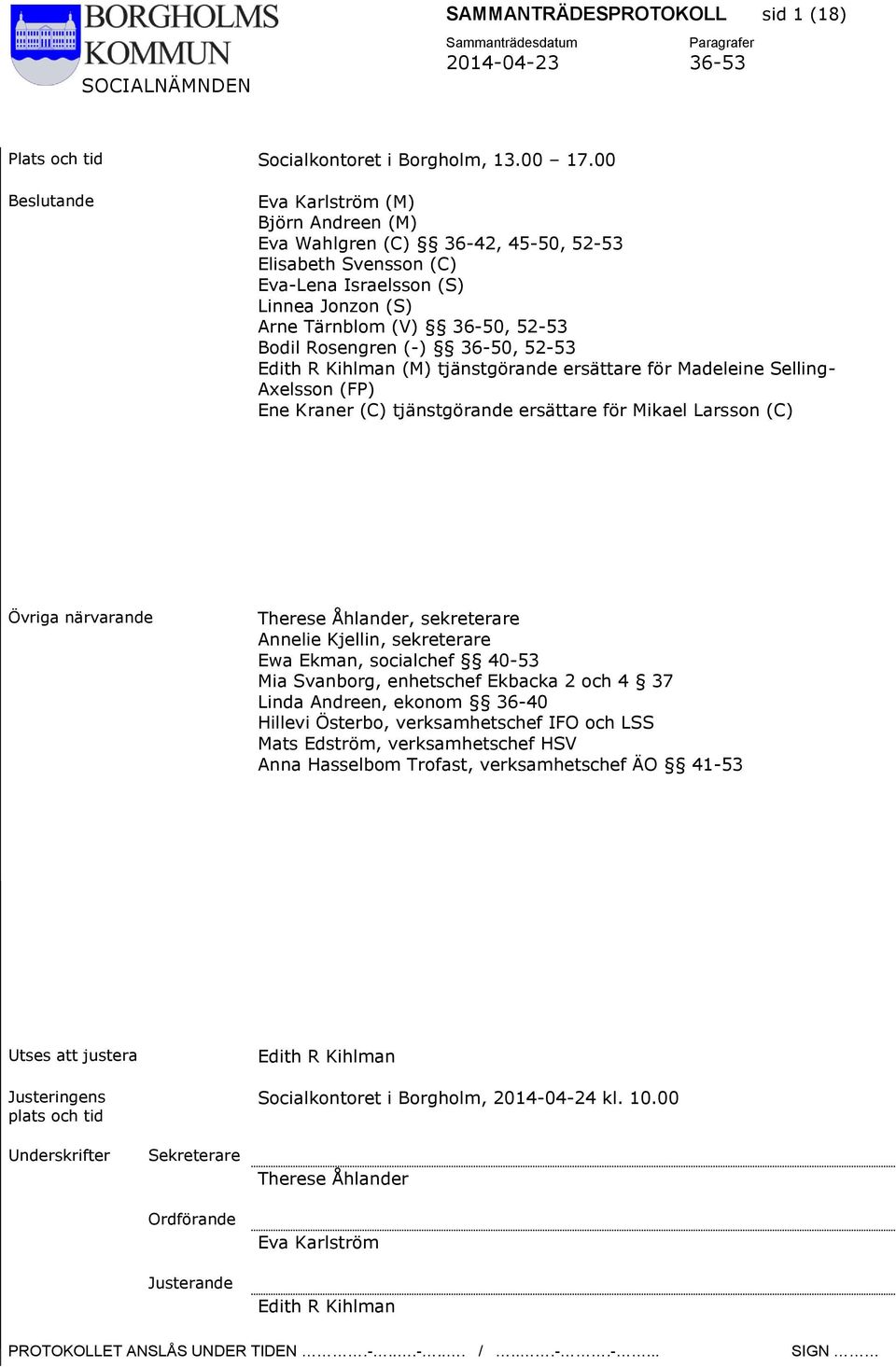 (-) 36-50, 52-53 Edith R Kihlman (M) tjänstgörande ersättare för Madeleine Selling- Axelsson (FP) Ene Kraner (C) tjänstgörande ersättare för Mikael Larsson (C) Övriga närvarande Therese Åhlander,