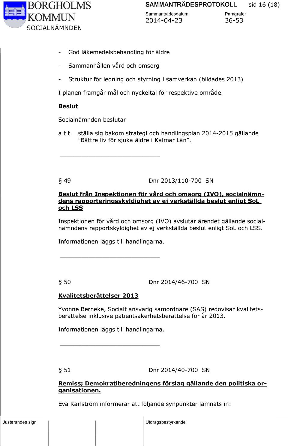 49 Dnr 2013/110-700 SN Beslut från Inspektionen för vård och omsorg (IVO), socialnämndens rapporteringsskyldighet av ej verkställda beslut enligt SoL och LSS Inspektionen för vård och omsorg (IVO)