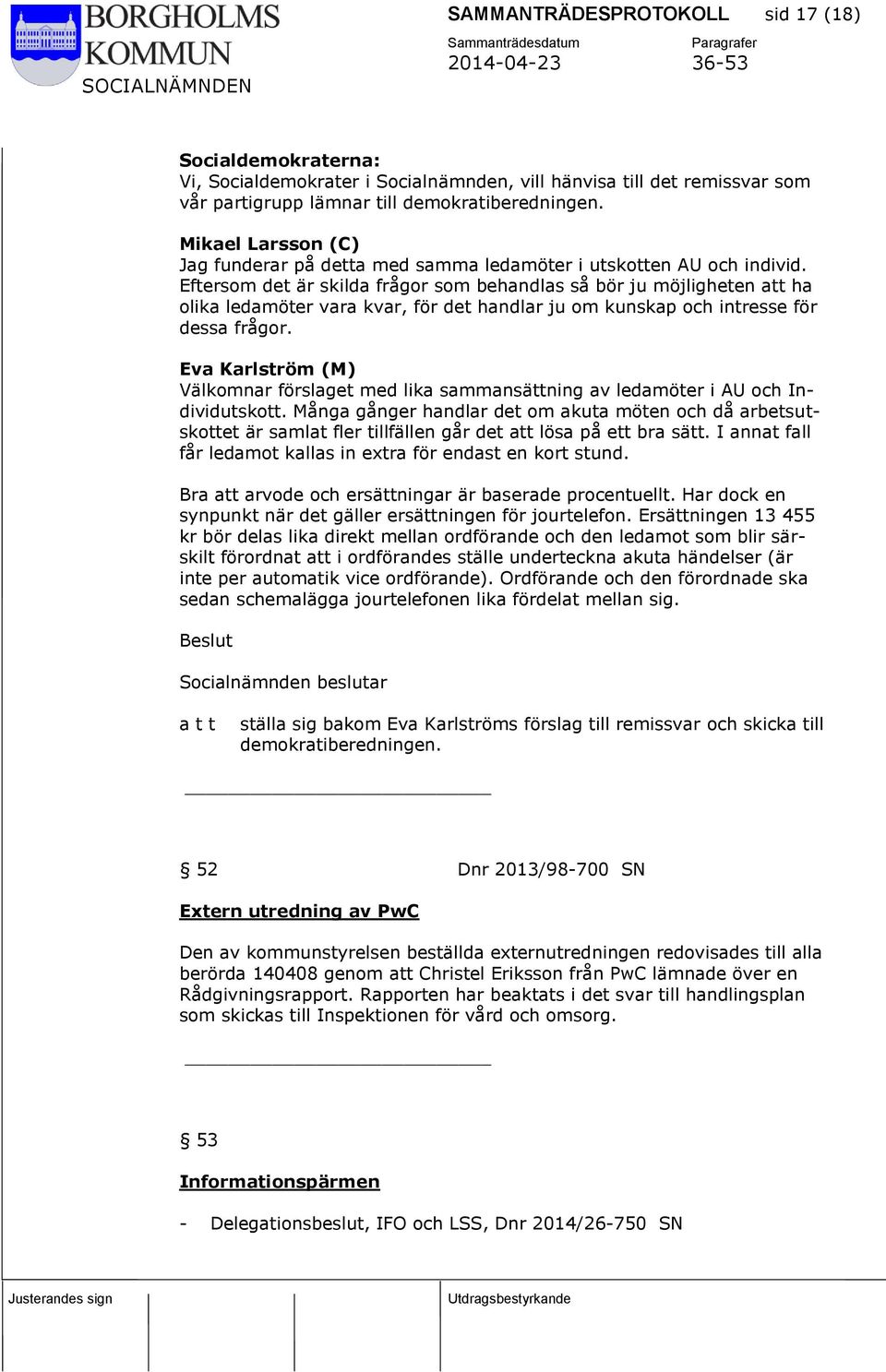 Eftersom det är skilda frågor som behandlas så bör ju möjligheten att ha olika ledamöter vara kvar, för det handlar ju om kunskap och intresse för dessa frågor.