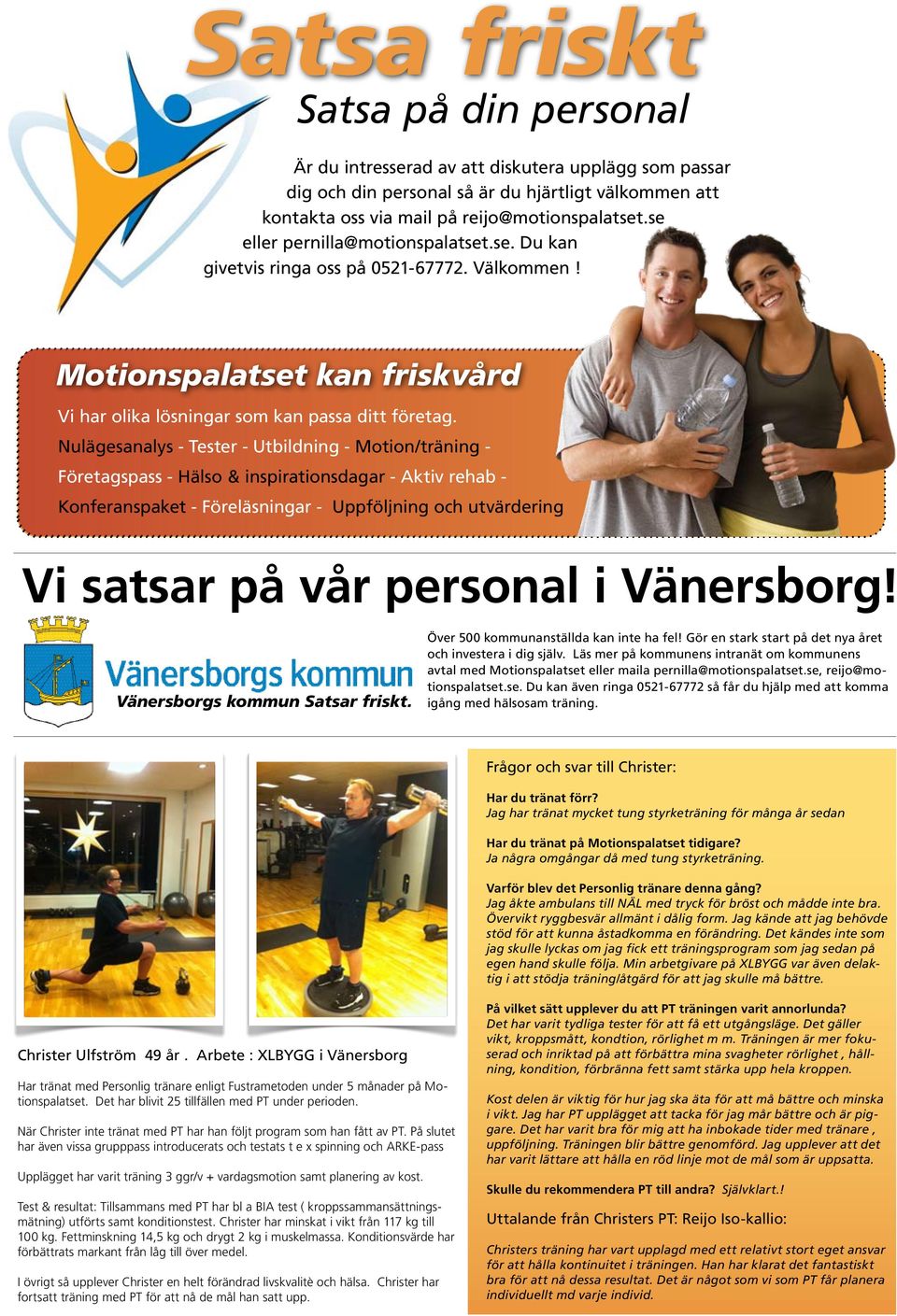Nulägesanalys - Tester - Utbildning - Motion/träning - Företagspass - Hälso & inspirationsdagar - Aktiv rehab - Konferanspaket - Föreläsningar - Uppföljning och utvärdering Vi satsar på vår personal