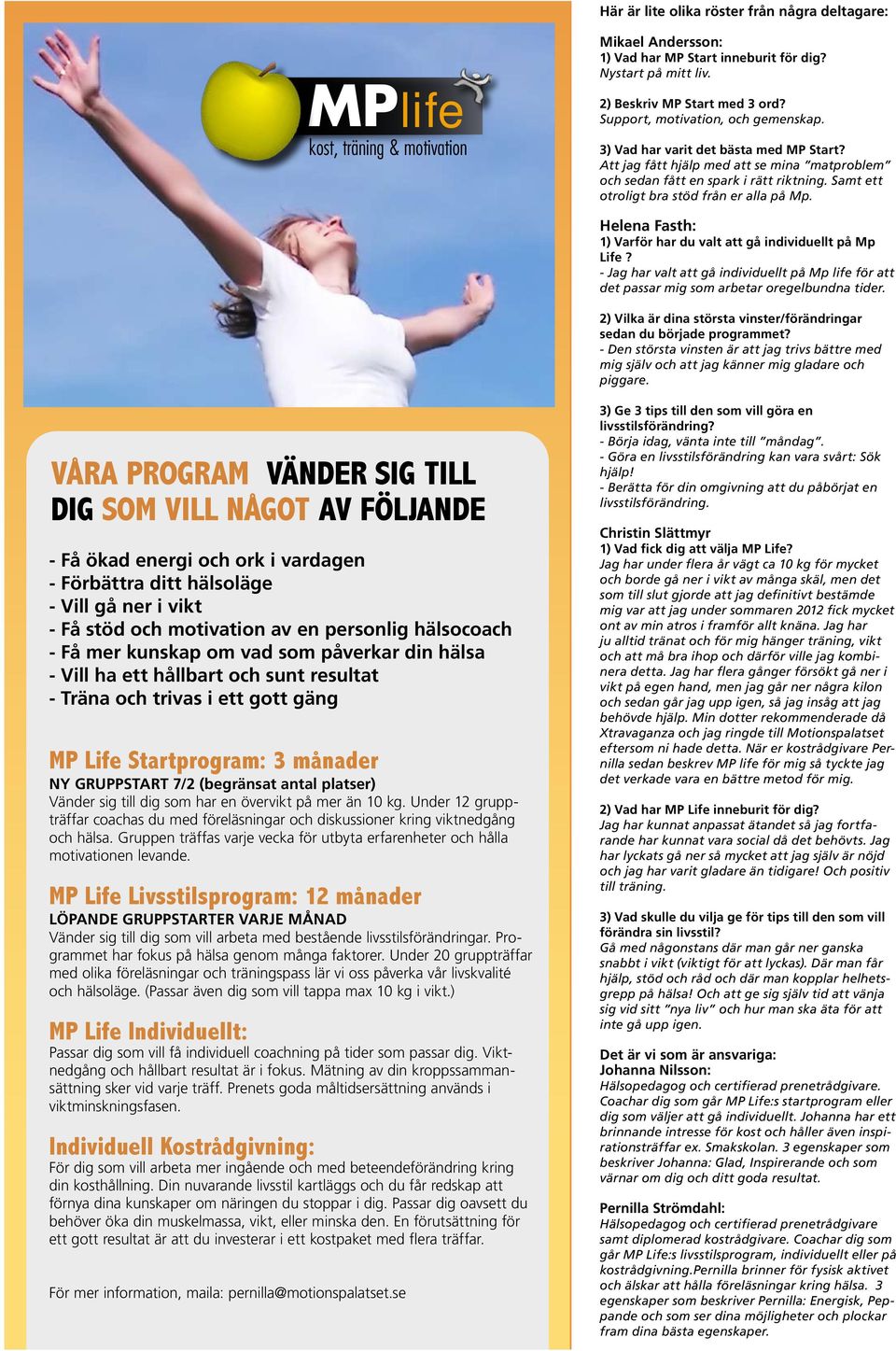 Samt ett otroligt bra stöd från er alla på Mp. Helena Fasth: 1) Varför har du valt att gå individuellt på Mp Life?