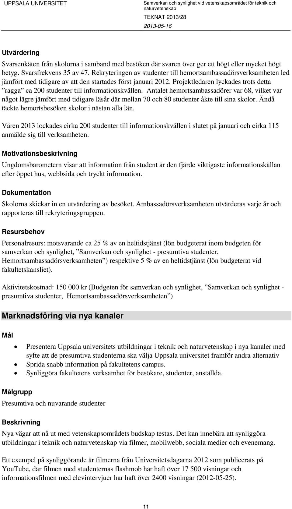 Projektledaren lyckades trots detta ragga ca 200 studenter till informationskvällen.