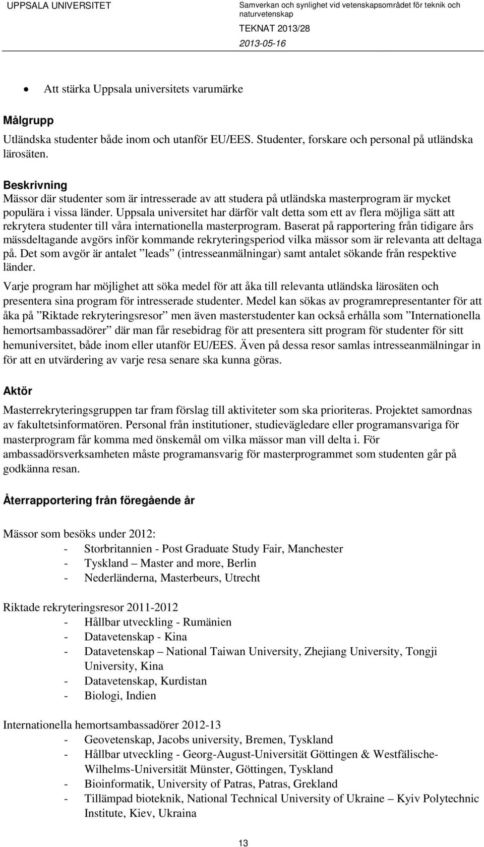 Uppsala universitet har därför valt detta som ett av flera möjliga sätt att rekrytera studenter till våra internationella masterprogram.