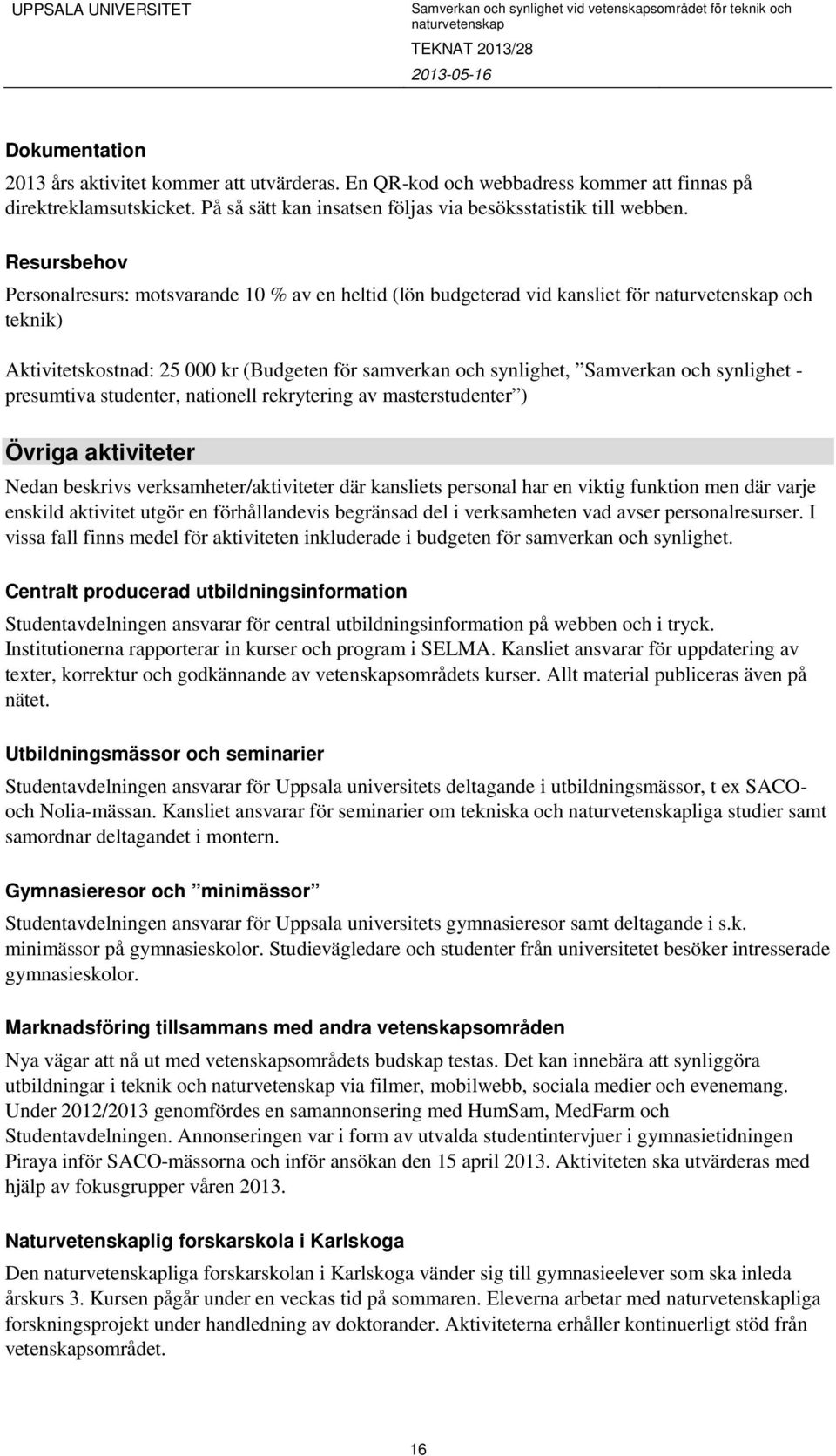 presumtiva studenter, nationell rekrytering av masterstudenter ) Övriga aktiviteter Nedan beskrivs verksamheter/aktiviteter där kansliets personal har en viktig funktion men där varje enskild