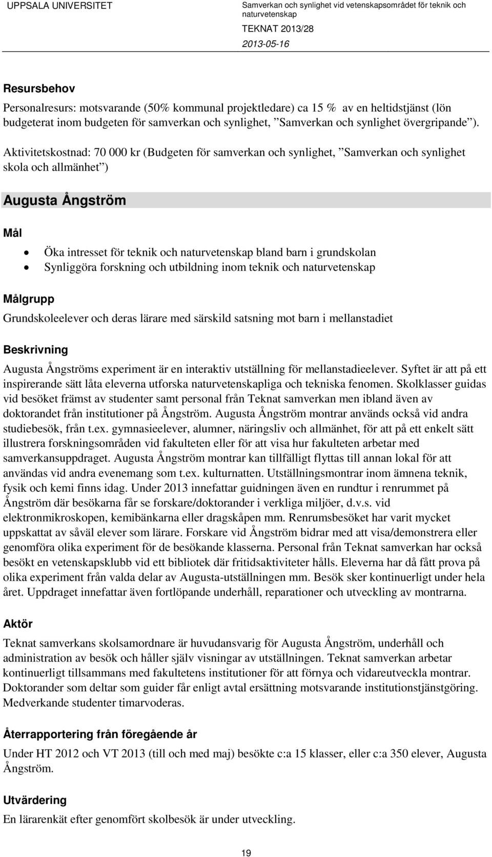 forskning och utbildning inom teknik och grupp Grundskoleelever och deras lärare med särskild satsning mot barn i mellanstadiet Beskrivning Augusta Ångströms experiment är en interaktiv utställning