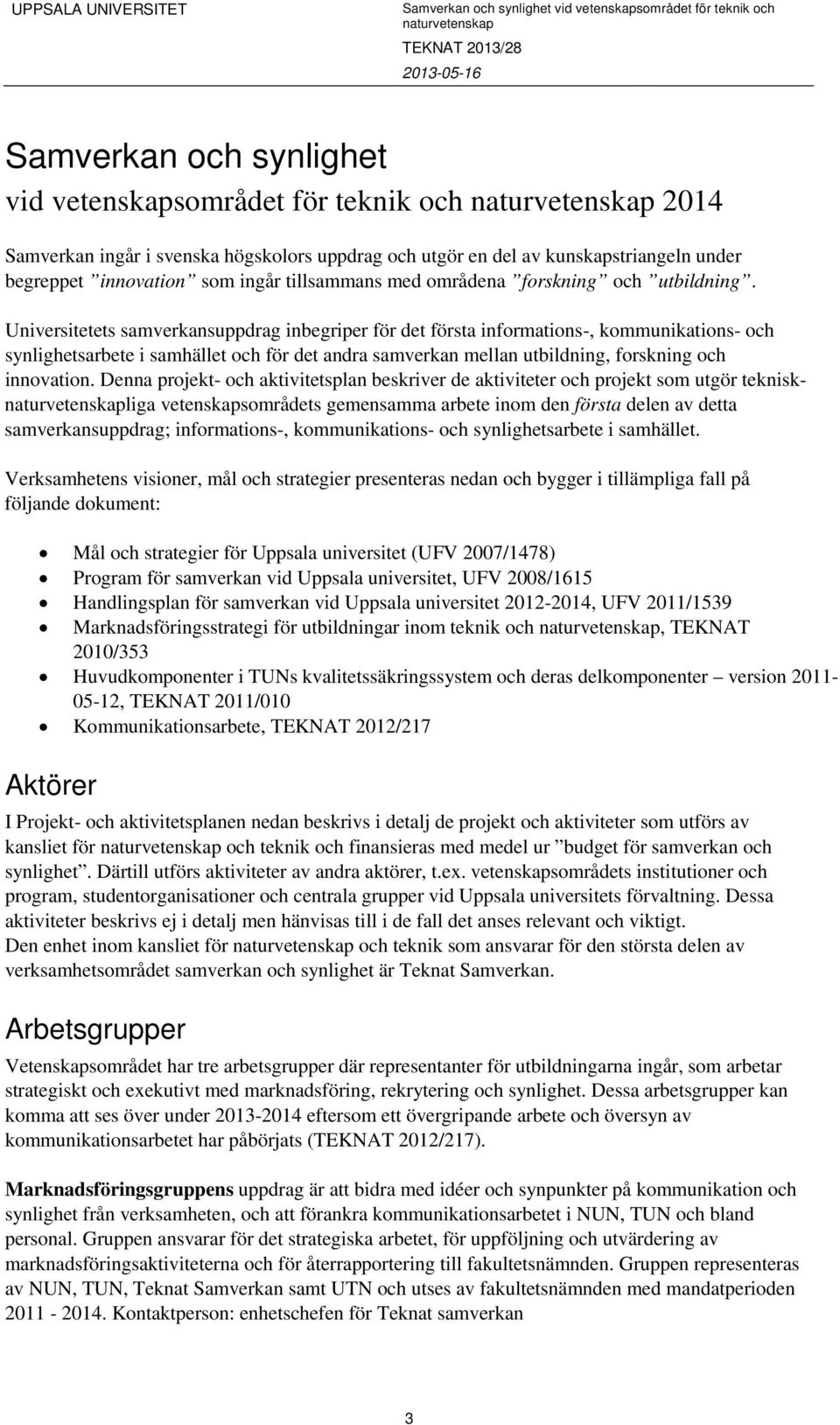 Universitetets samverkansuppdrag inbegriper för det första informations-, kommunikations- och synlighetsarbete i samhället och för det andra samverkan mellan utbildning, forskning och innovation.