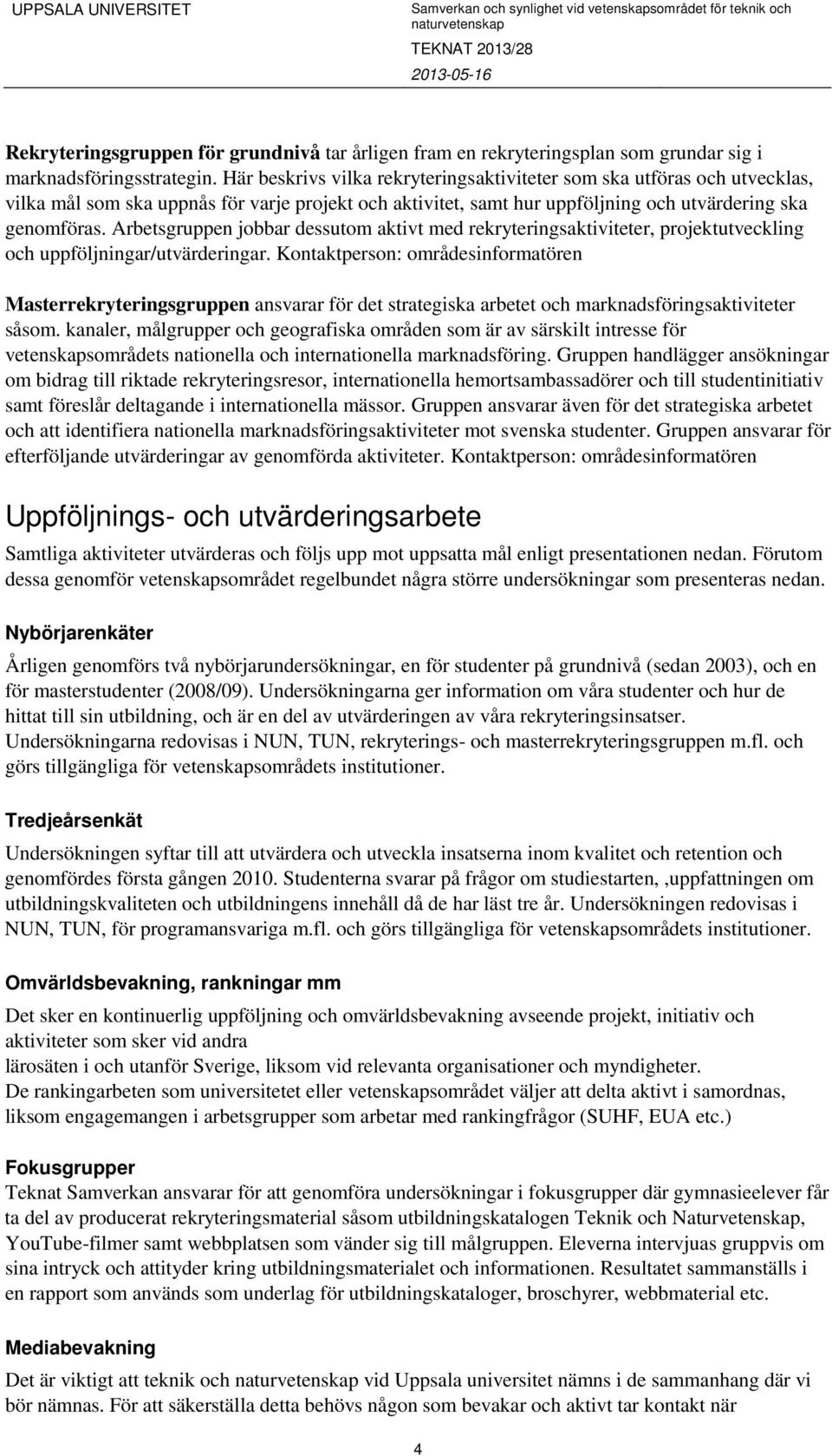 Arbetsgruppen jobbar dessutom aktivt med rekryteringsaktiviteter, projektutveckling och uppföljningar/utvärderingar.