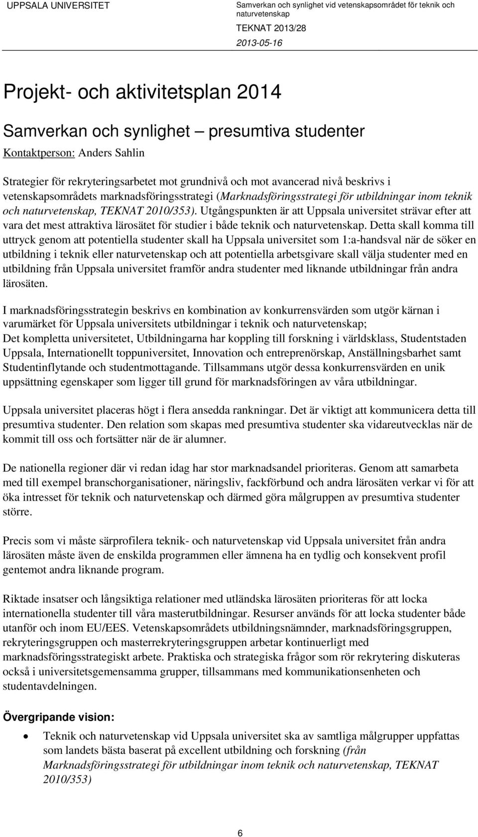 Utgångspunkten är att Uppsala universitet strävar efter att vara det mest attraktiva lärosätet för studier i både teknik och.