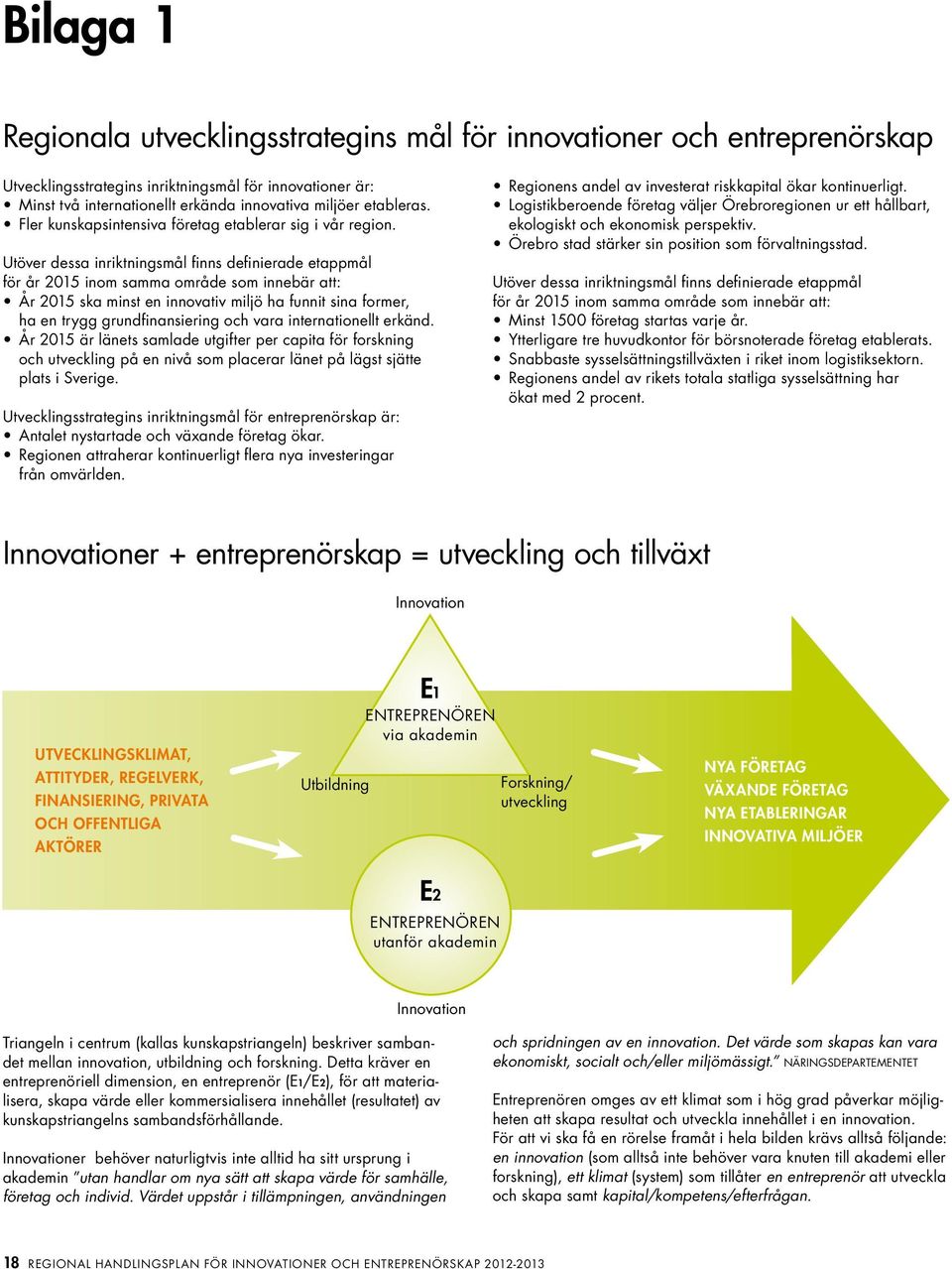 Utöver dessa inriktningsmål finns definierade etappmål för år 2015 inom samma område som innebär att: År 2015 ska minst en innovativ miljö ha funnit sina former, ha en trygg grundfinansiering och