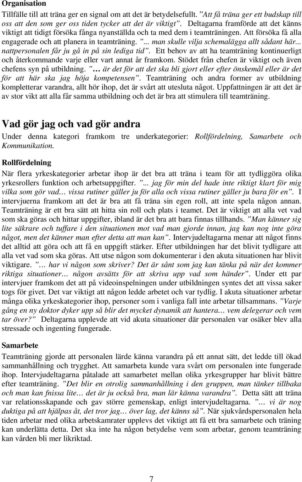 ... man skulle vilja schemalägga allt sådant här... nattpersonalen får ju gå in på sin lediga tid. Ett behov av att ha teamträning kontinuerligt och återkommande varje eller vart annat år framkom.