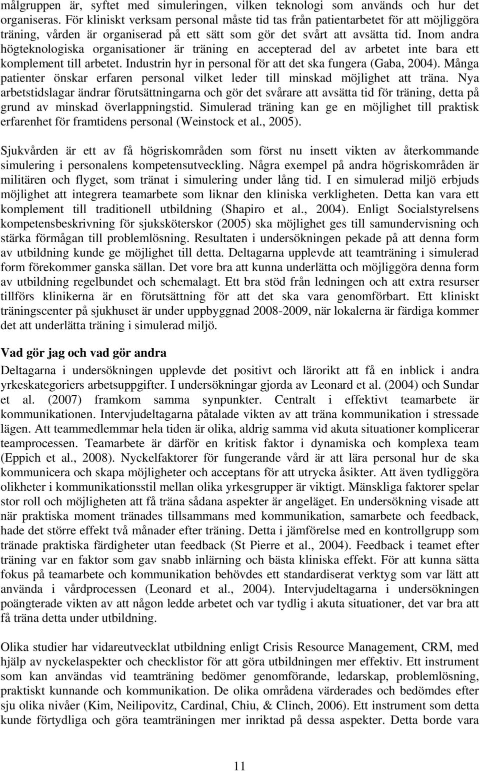 Inom andra högteknologiska organisationer är träning en accepterad del av arbetet inte bara ett komplement till arbetet. Industrin hyr in personal för att det ska fungera (Gaba, 2004).