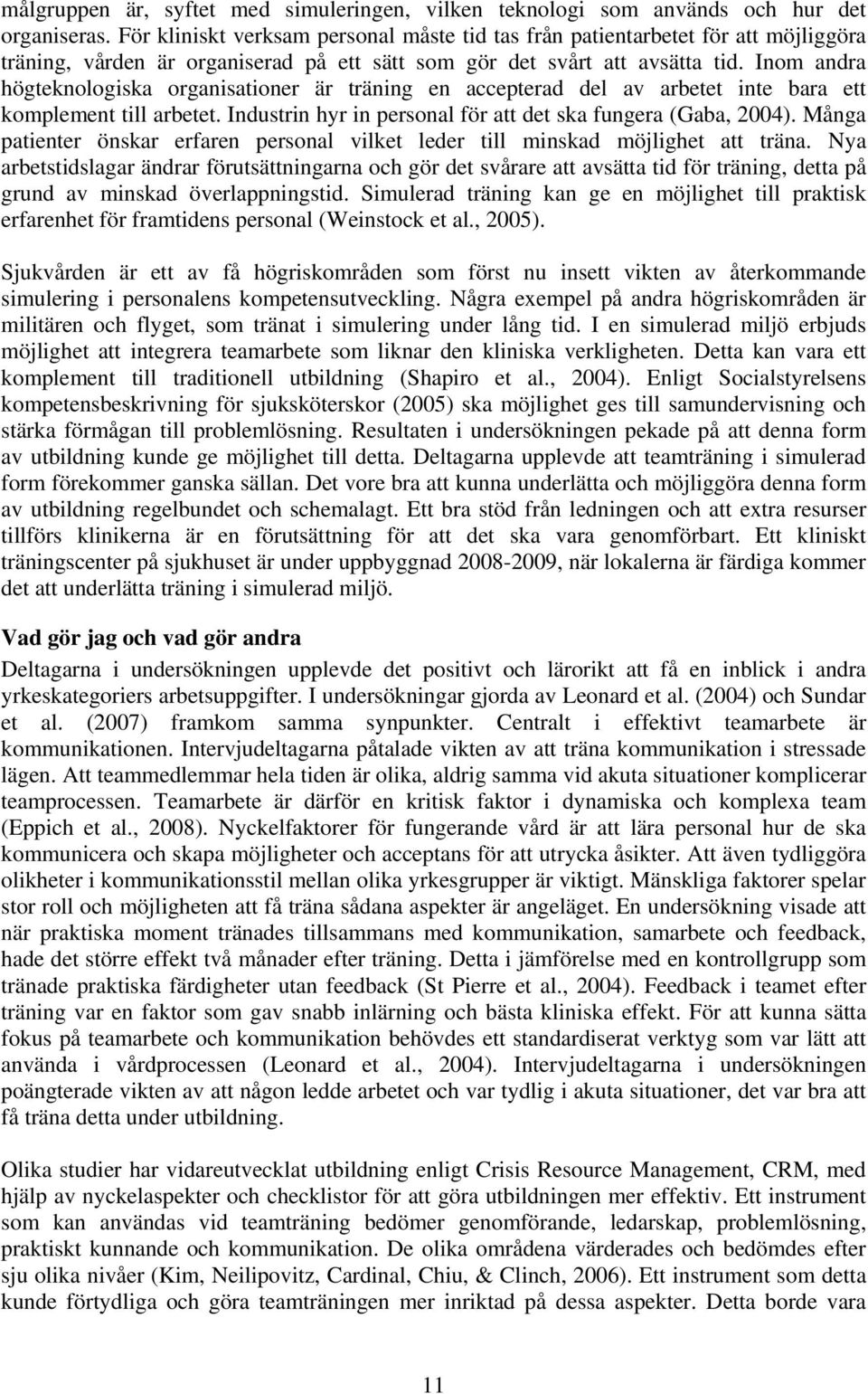 Inom andra högteknologiska organisationer är träning en accepterad del av arbetet inte bara ett komplement till arbetet. Industrin hyr in personal för att det ska fungera (Gaba, 2004).