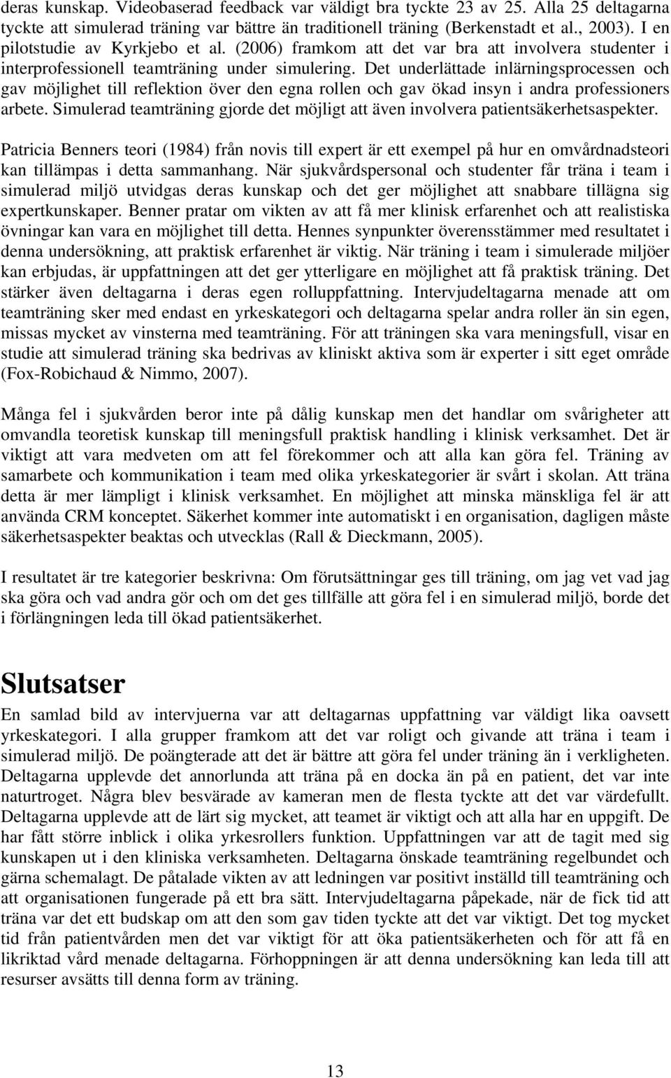 Det underlättade inlärningsprocessen och gav möjlighet till reflektion över den egna rollen och gav ökad insyn i andra professioners arbete.