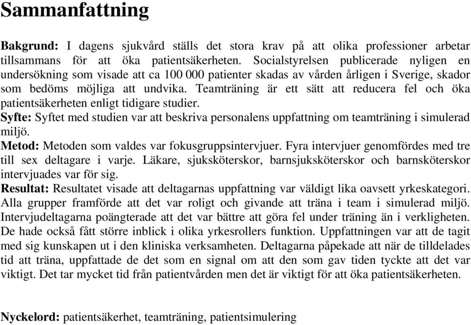 Teamträning är ett sätt att reducera fel och öka patientsäkerheten enligt tidigare studier. Syfte: Syftet med studien var att beskriva personalens uppfattning om teamträning i simulerad miljö.