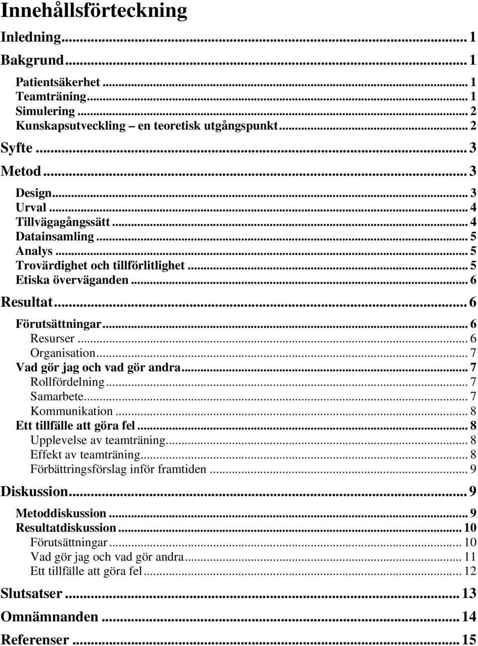 .. 7 Vad gör jag och vad gör andra... 7 Rollfördelning... 7 Samarbete... 7 Kommunikation... 8 Ett tillfälle att göra fel... 8 Upplevelse av teamträning... 8 Effekt av teamträning.