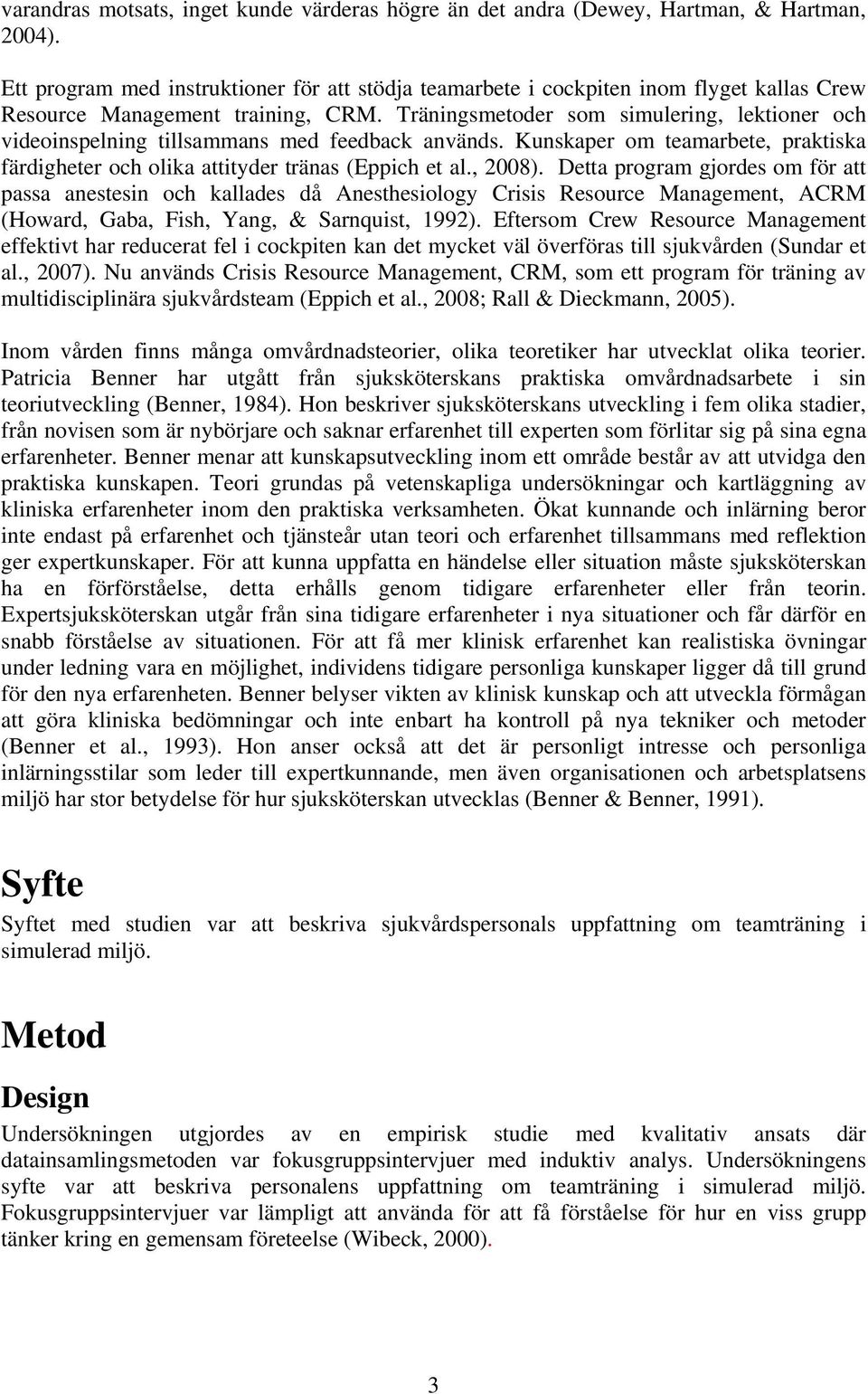 Träningsmetoder som simulering, lektioner och videoinspelning tillsammans med feedback används. Kunskaper om teamarbete, praktiska färdigheter och olika attityder tränas (Eppich et al., 2008).
