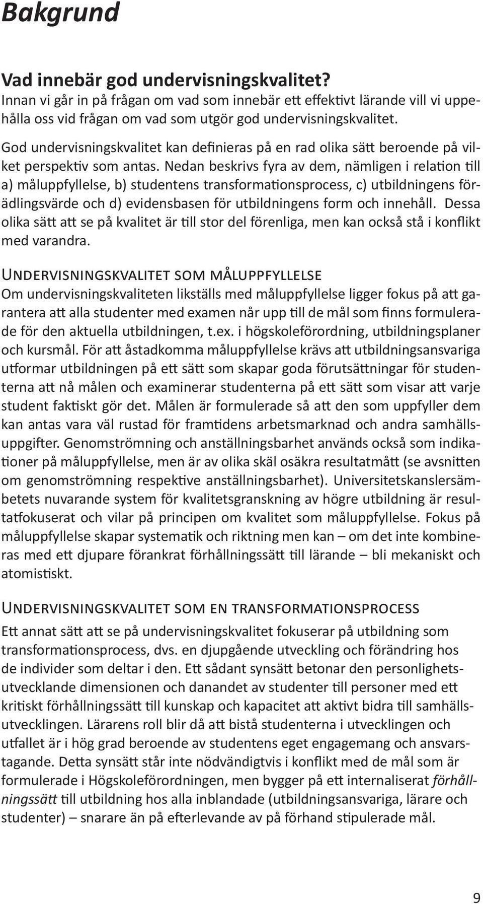 Nedan beskrivs fyra av dem, nämligen i relation till a) måluppfyllelse, b) studentens transformationsprocess, c) utbildningens förädlingsvärde och d) evidensbasen för utbildningens form och innehåll.