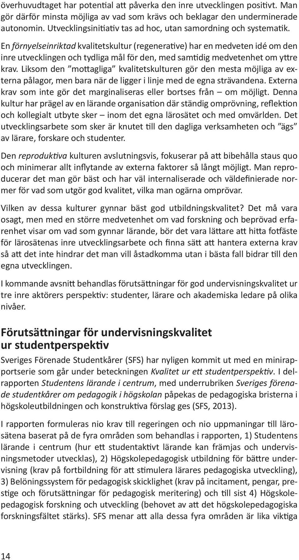 En förnyelseinriktad kvalitetskultur (regenerative) har en medveten idé om den inre utvecklingen och tydliga mål för den, med samtidig medvetenhet om yttre krav.