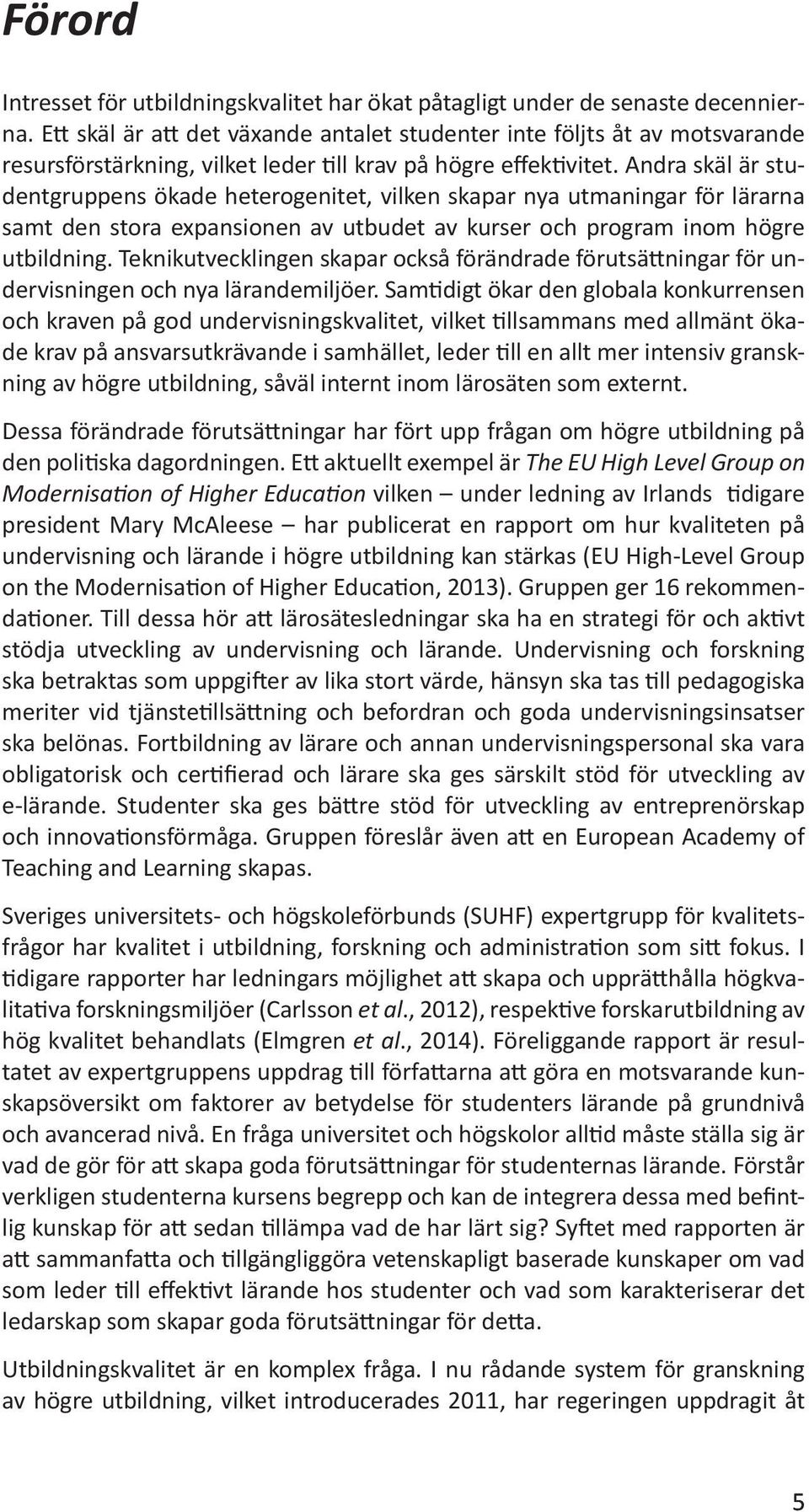 Andra skäl är studentgruppens ökade heterogenitet, vilken skapar nya utmaningar för lärarna samt den stora expansionen av utbudet av kurser och program inom högre utbildning.