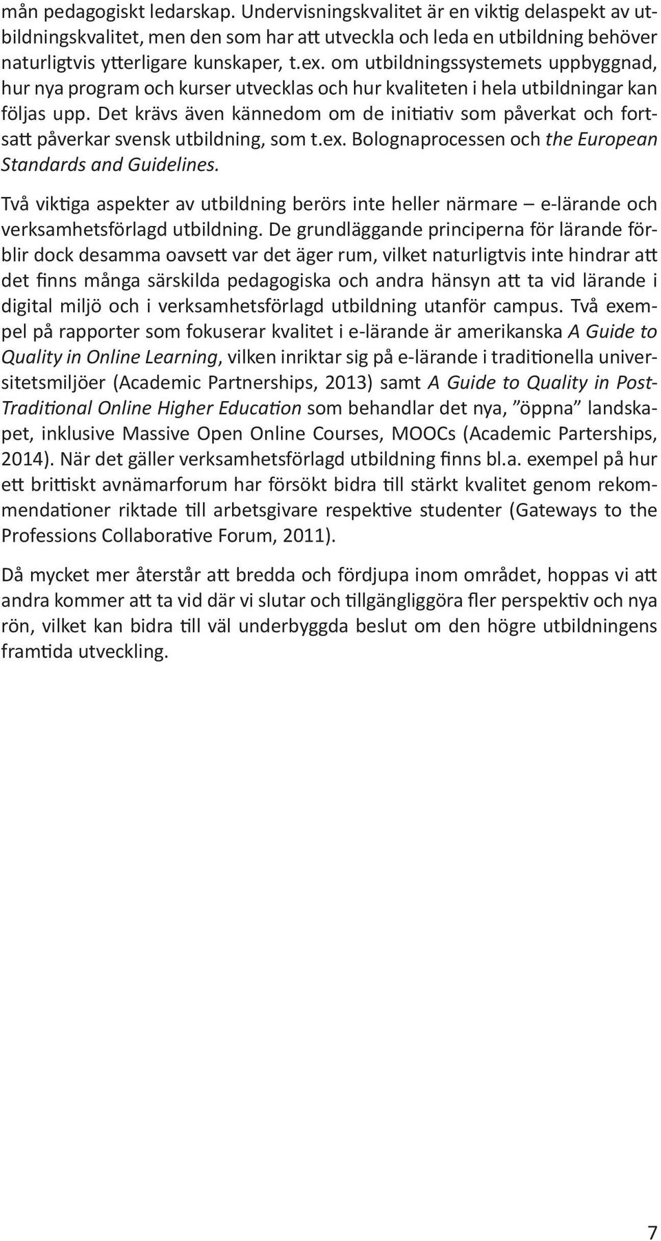 Det krävs även kännedom om de initiativ som påverkat och fortsatt påverkar svensk utbildning, som t.ex. Bolognaprocessen och the European Standards and Guidelines.