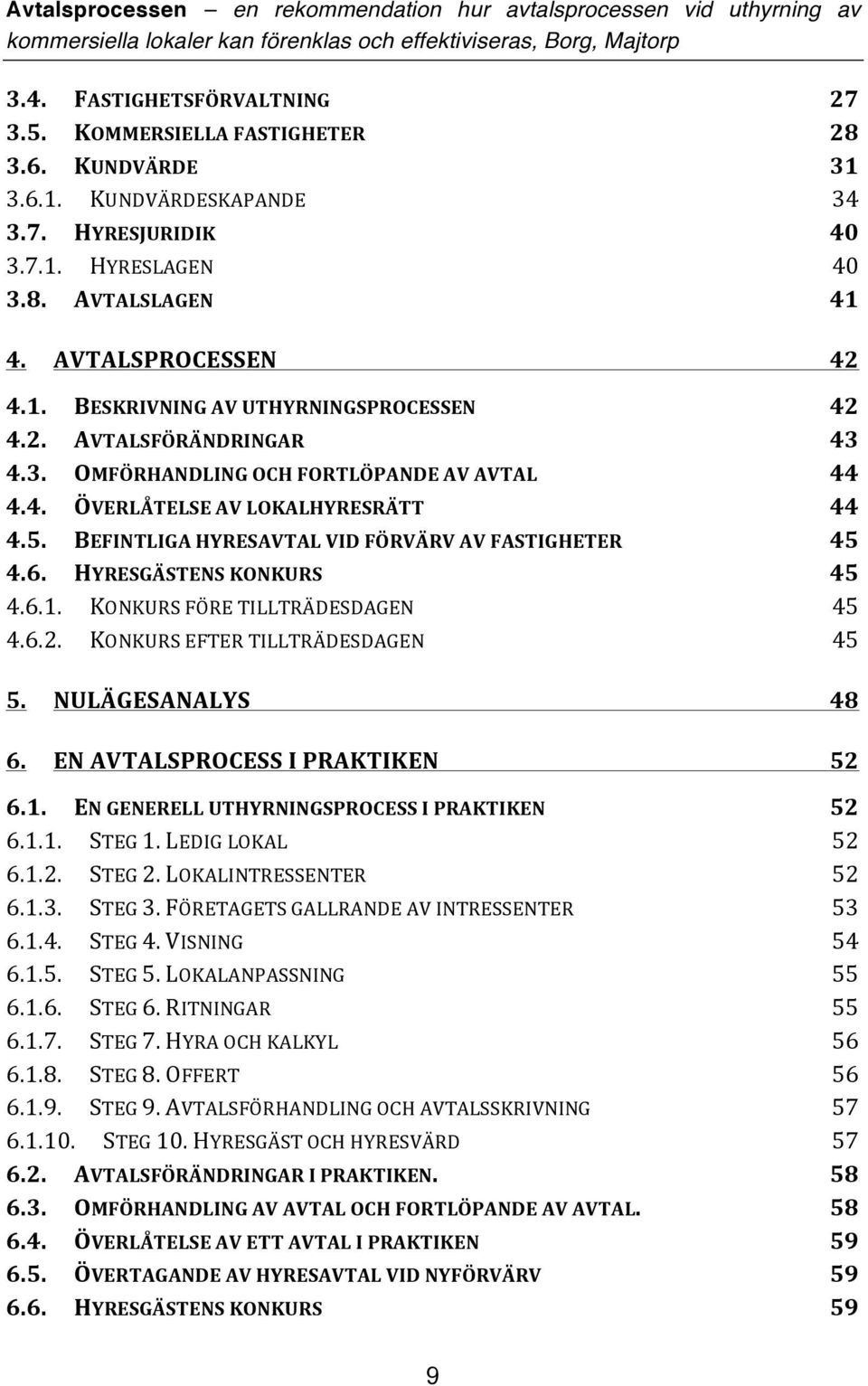 KONKURS FÖRE TILLTRÄDESDAGEN 45 4.6.2. KONKURS EFTER TILLTRÄDESDAGEN 45 5. NULÄGESANALYS 48 6. EN AVTALSPROCESS I PRAKTIKEN 52 6.1. EN GENERELL UTHYRNINGSPROCESS I PRAKTIKEN 52 6.1.1. STEG 1.