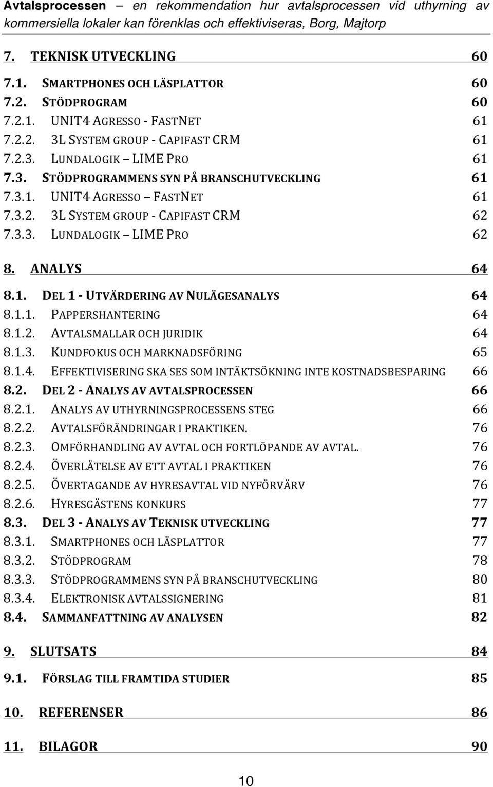 1.3. KUNDFOKUS OCH MARKNADSFÖRING 65 8.1.4. EFFEKTIVISERING SKA SES SOM INTÄKTSÖKNING INTE KOSTNADSBESPARING 66 8.2. DEL 2 - ANALYS AV AVTALSPROCESSEN 66 8.2.1. ANALYS AV UTHYRNINGSPROCESSENS STEG 66 8.