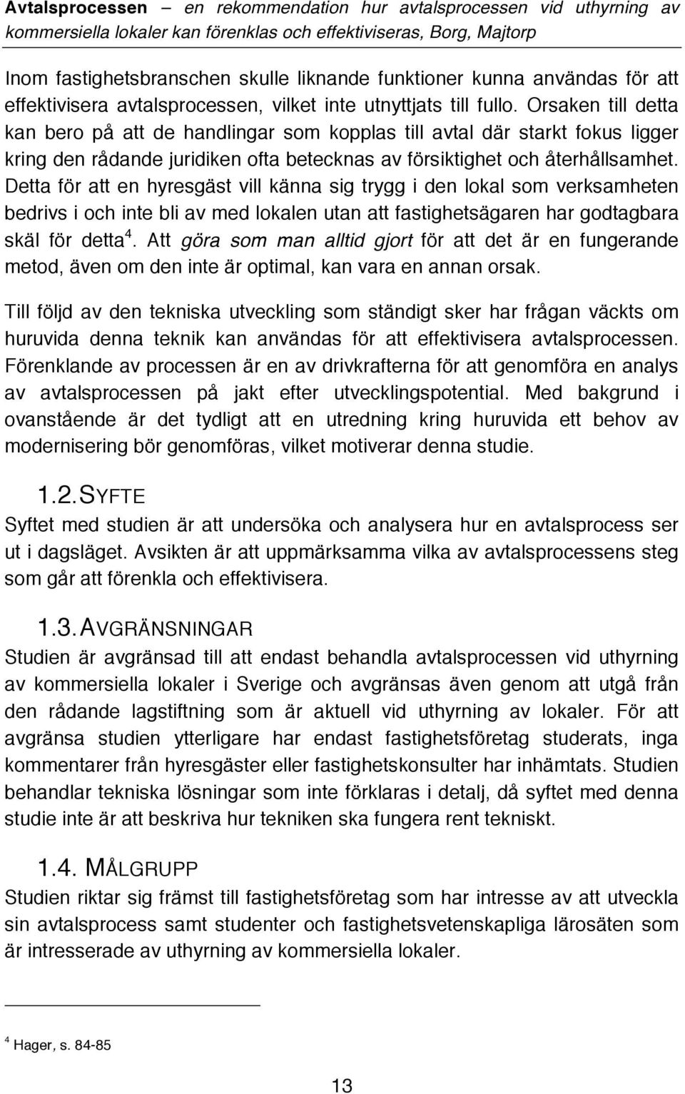 Detta för att en hyresgäst vill känna sig trygg i den lokal som verksamheten bedrivs i och inte bli av med lokalen utan att fastighetsägaren har godtagbara skäl för detta 4.