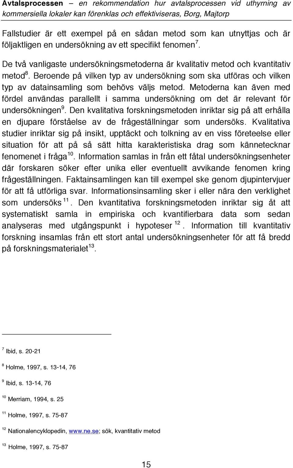 Metoderna kan även med fördel användas parallellt i samma undersökning om det är relevant för undersökningen 9.