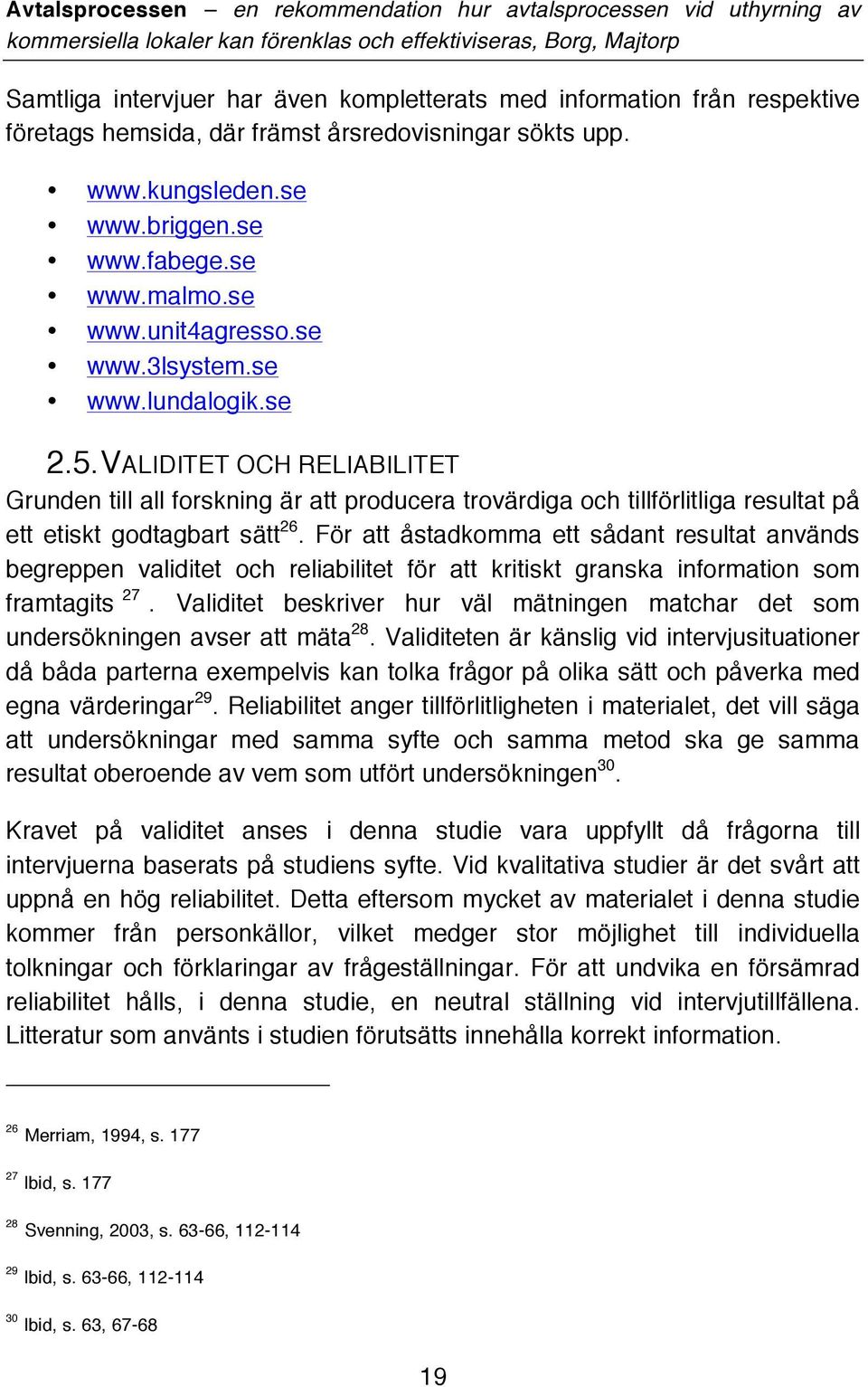 För att åstadkomma ett sådant resultat används begreppen validitet och reliabilitet för att kritiskt granska information som framtagits 27.