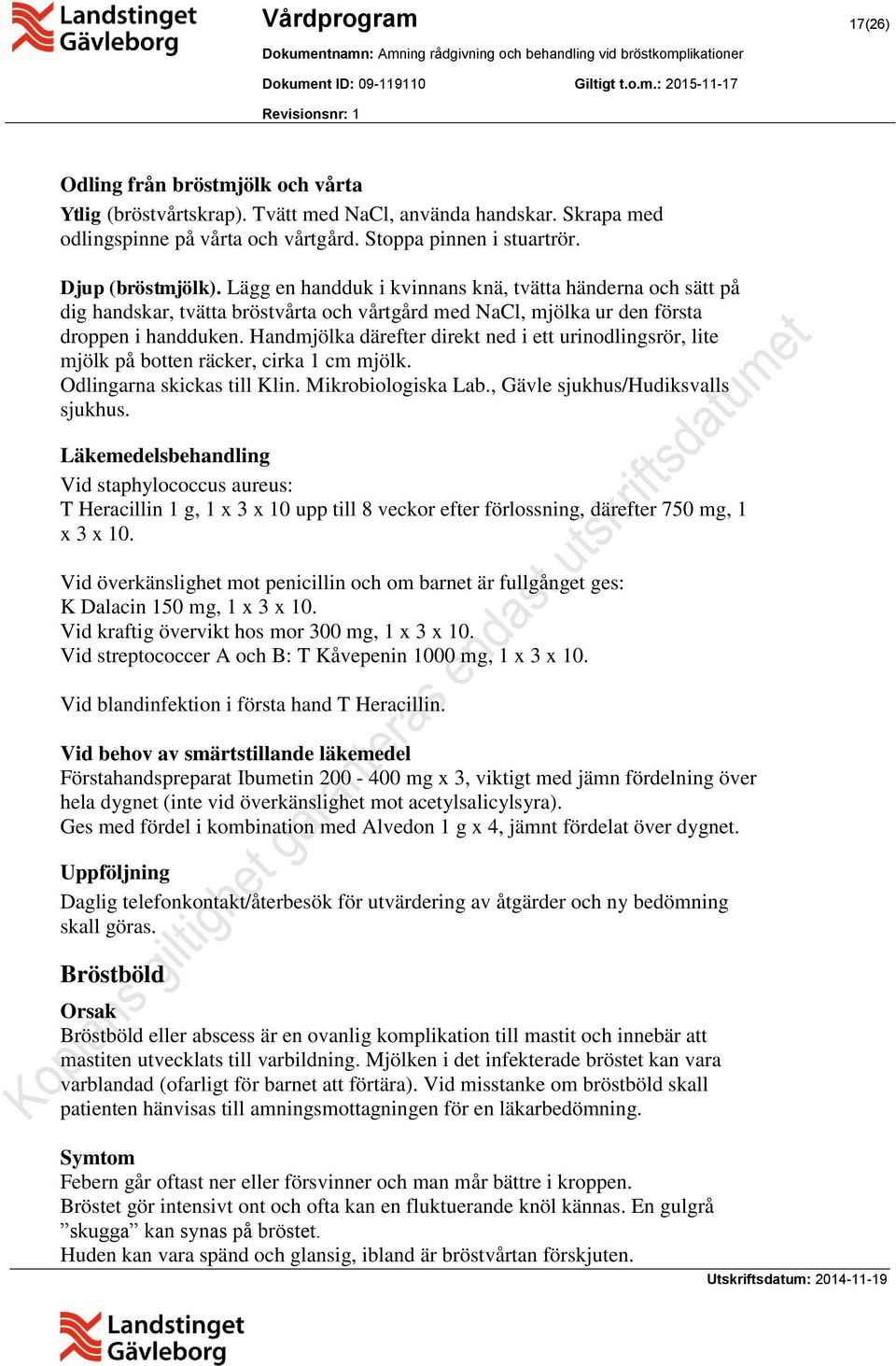 Handmjölka därefter direkt ned i ett urinodlingsrör, lite mjölk på botten räcker, cirka 1 cm mjölk. Odlingarna skickas till Klin. Mikrobiologiska Lab., Gävle sjukhus/hudiksvalls sjukhus.