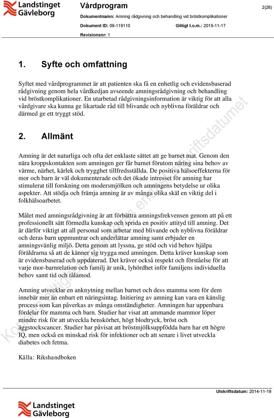 bröstkomplikationer. En utarbetad rådgivningsinformation är viktig för att alla vårdgivare ska kunna ge likartade råd till blivande och nyblivna föräldrar och därmed ge ett tryggt stöd. 2.