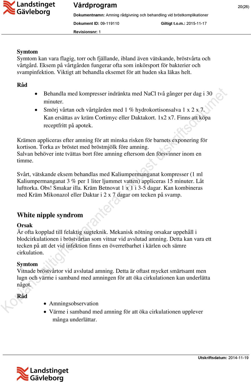 Kan ersättas av kräm Cortimyc eller Daktakort. 1x2 x7. Finns att köpa receptfritt på apotek. Krämen appliceras efter amning för att minska risken för barnets exponering för kortison.