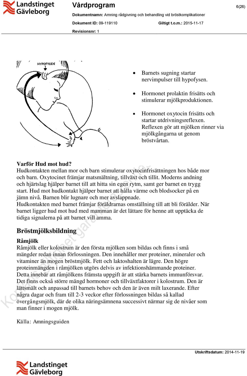 Oxytocinet främjar matsmältning, tillväxt och tillit. Moderns andning och hjärtslag hjälper barnet till att hitta sin egen rytm, samt ger barnet en trygg start.