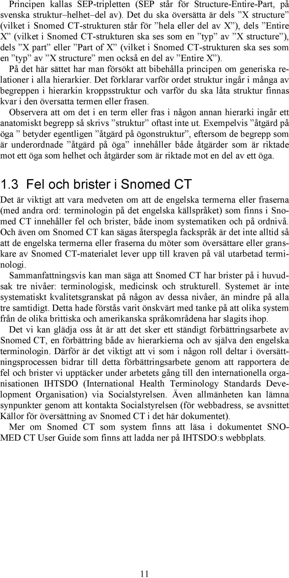eller Part of X (vilket i Snomed CT-strukturen ska ses som en typ av X structure men också en del av Entire X ).