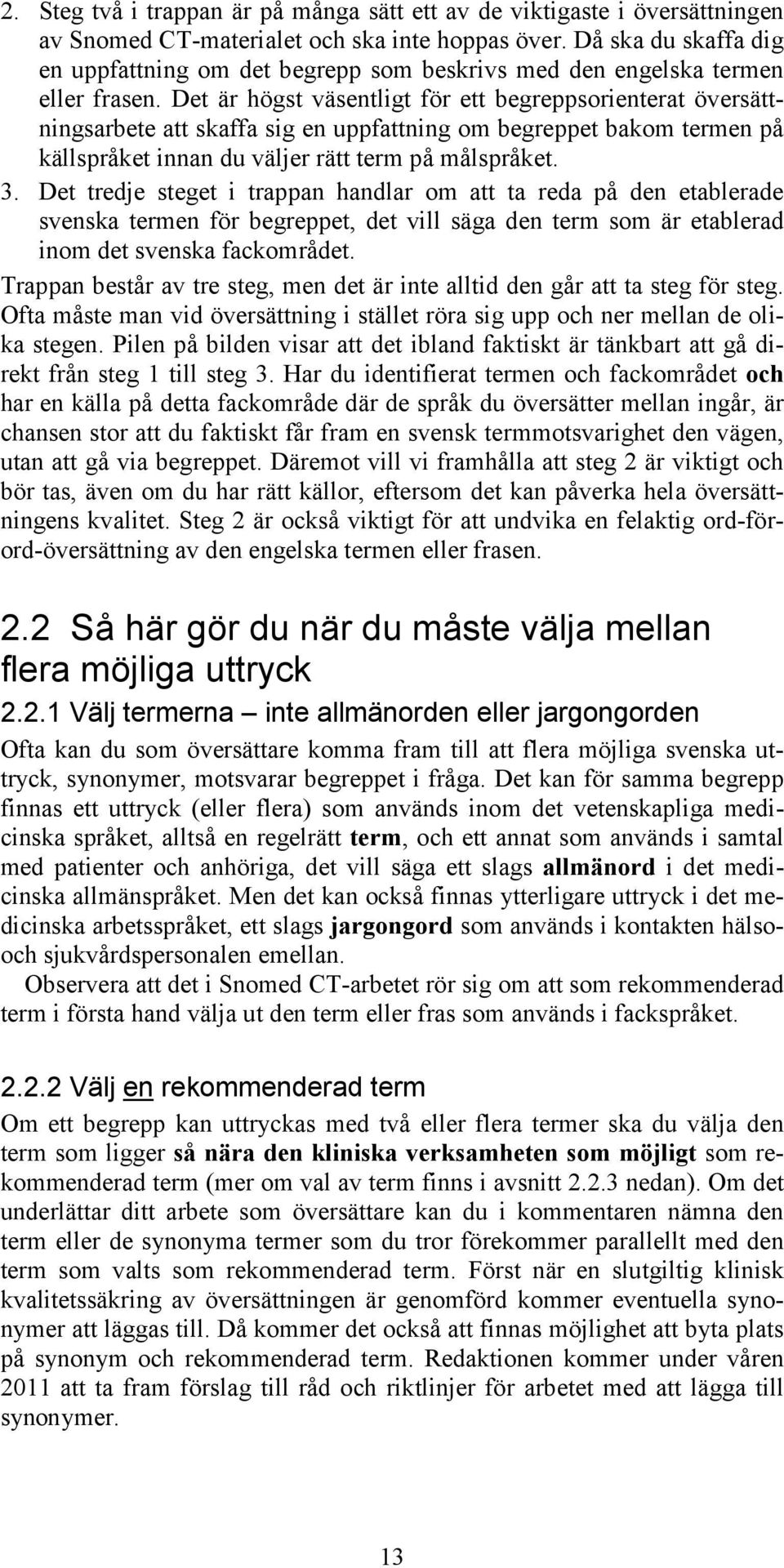 Det är högst väsentligt för ett begreppsorienterat översättningsarbete att skaffa sig en uppfattning om begreppet bakom termen på källspråket innan du väljer rätt term på målspråket. 3.